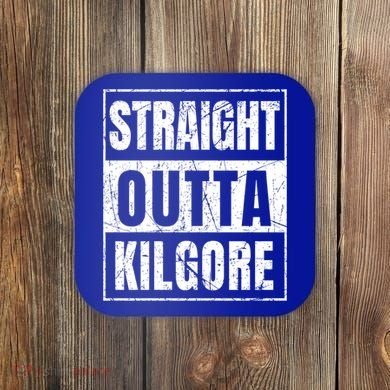 Straight Outta Kilgore Gift Coaster