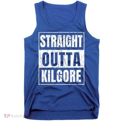 Straight Outta Kilgore Gift Tank Top