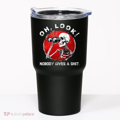 Skeleton Oh Look Nobody Gives A Shit Tumbler