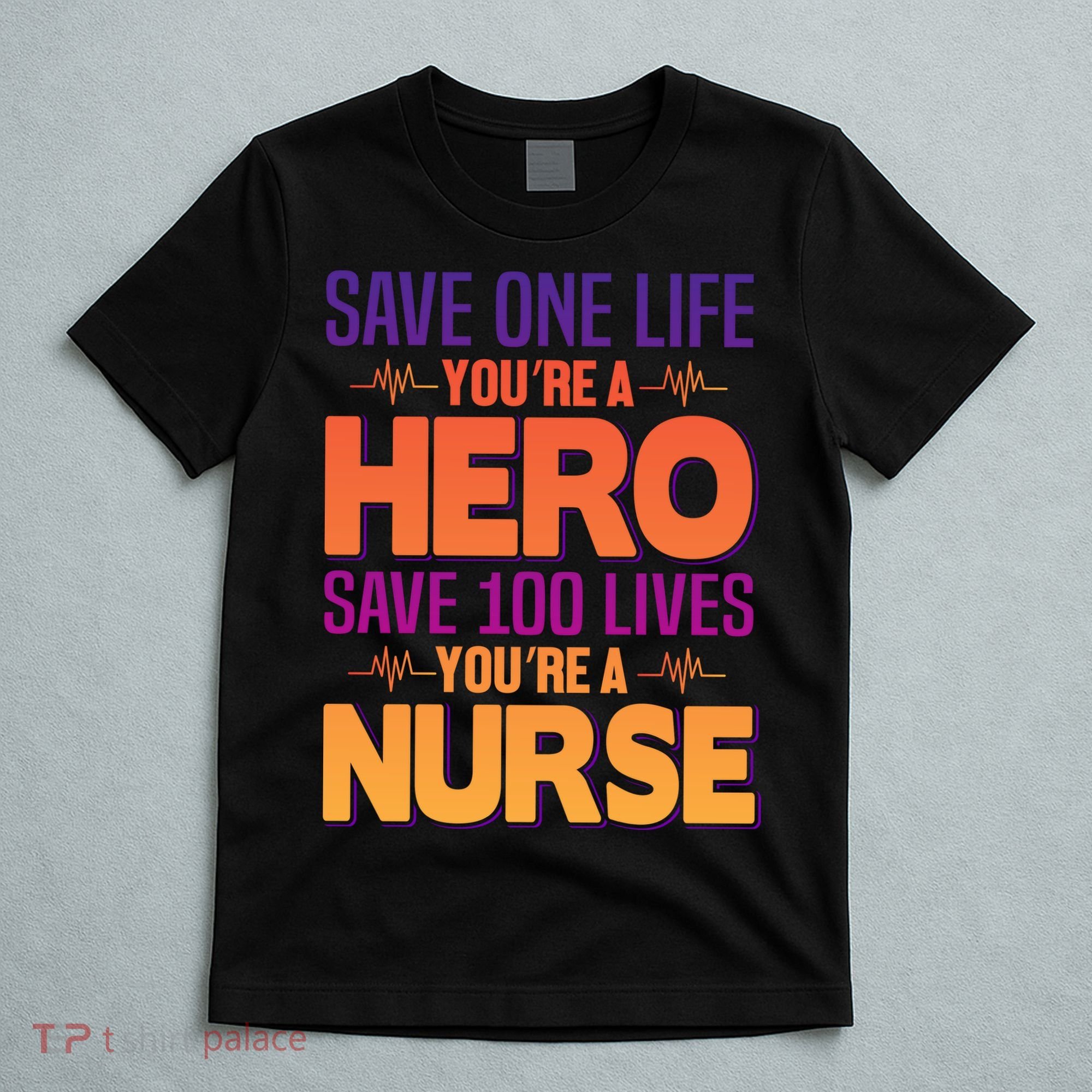 Save One Life You're A Hero Save 100 Lives You're A Nurse T-Shirt