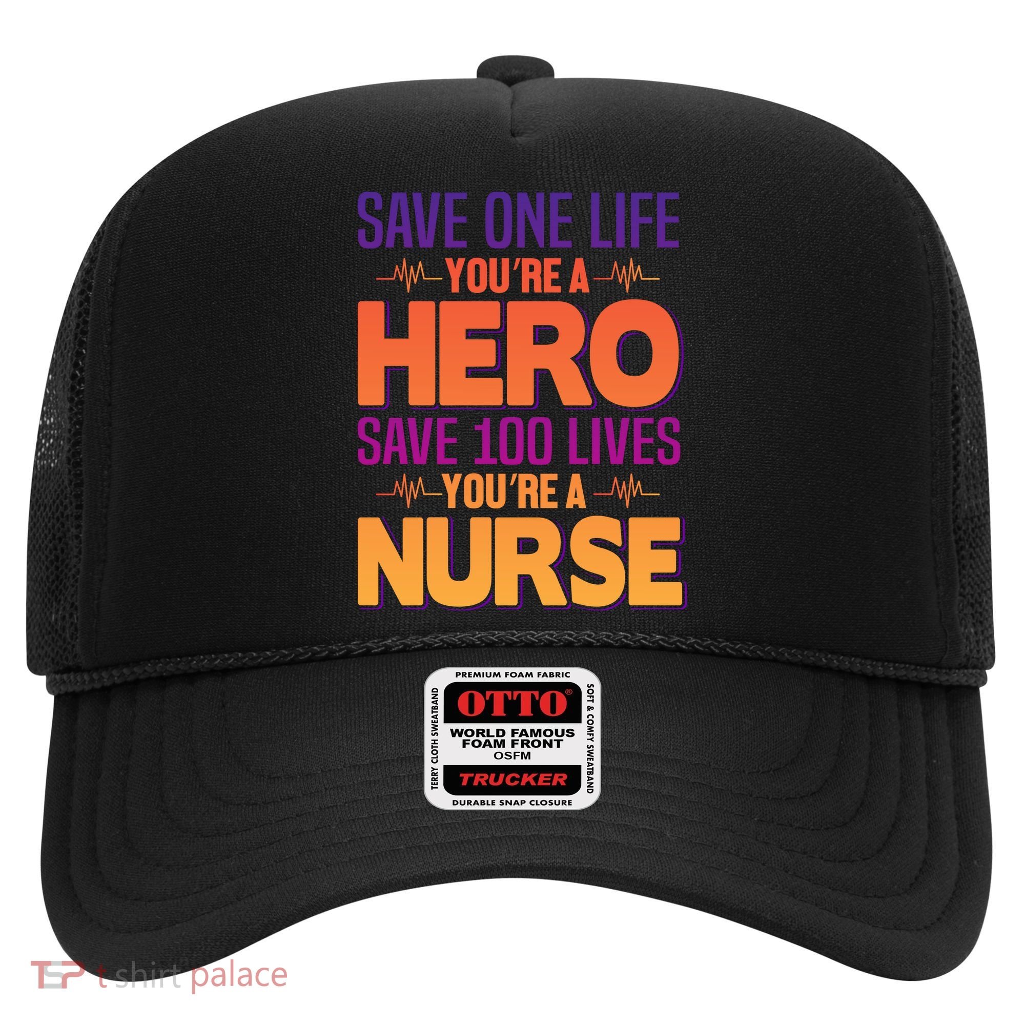 Save One Life You're A Hero Save 100 Lives You're A Nurse Hat