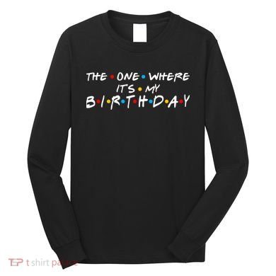 Solomate Friends The One Where Its My Birthday Long Sleeve Shirt