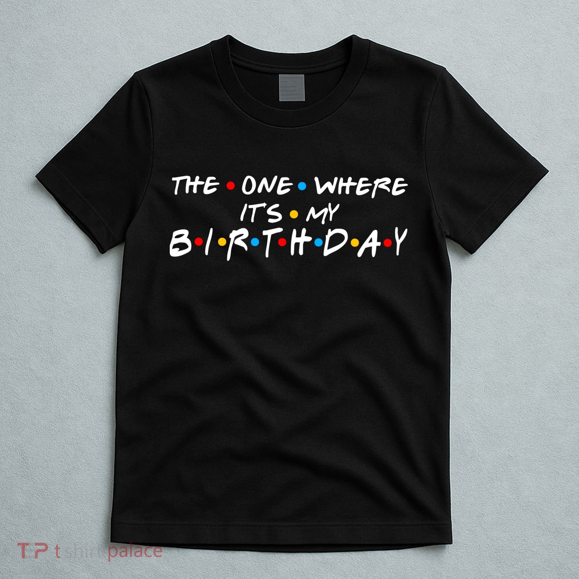 Solomate Friends The One Where Its My Birthday T-Shirt