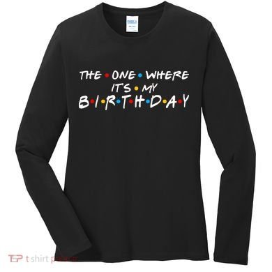 Solomate Friends The One Where Its My Birthday Women's Long Sleeve Shirt