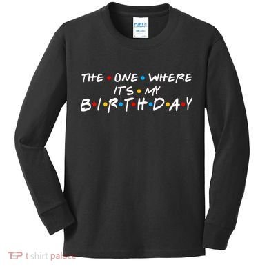 Solomate Friends The One Where Its My Birthday Kids Long Sleeve Shirt