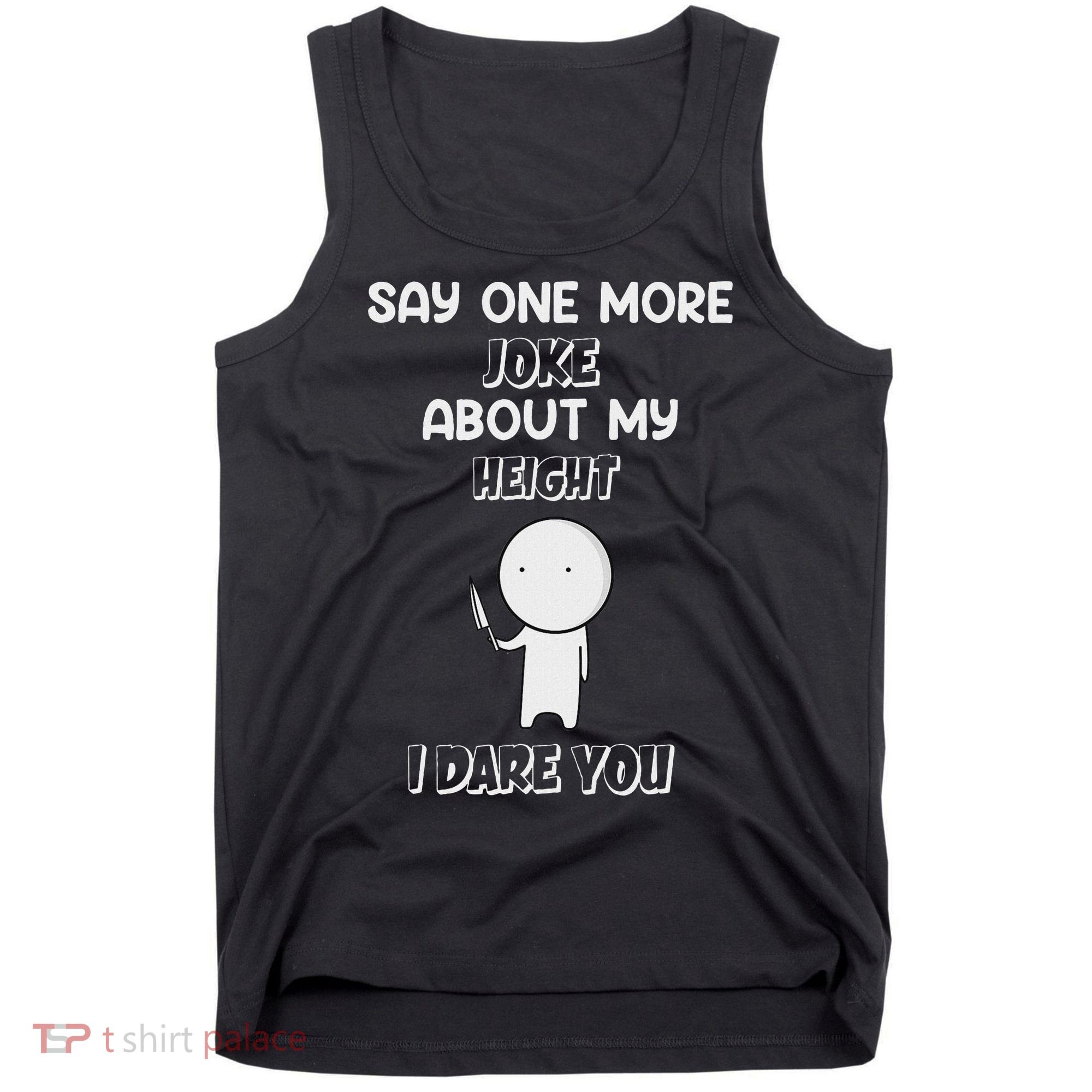 Say One More Joke About My Height I Dare You Tank Top