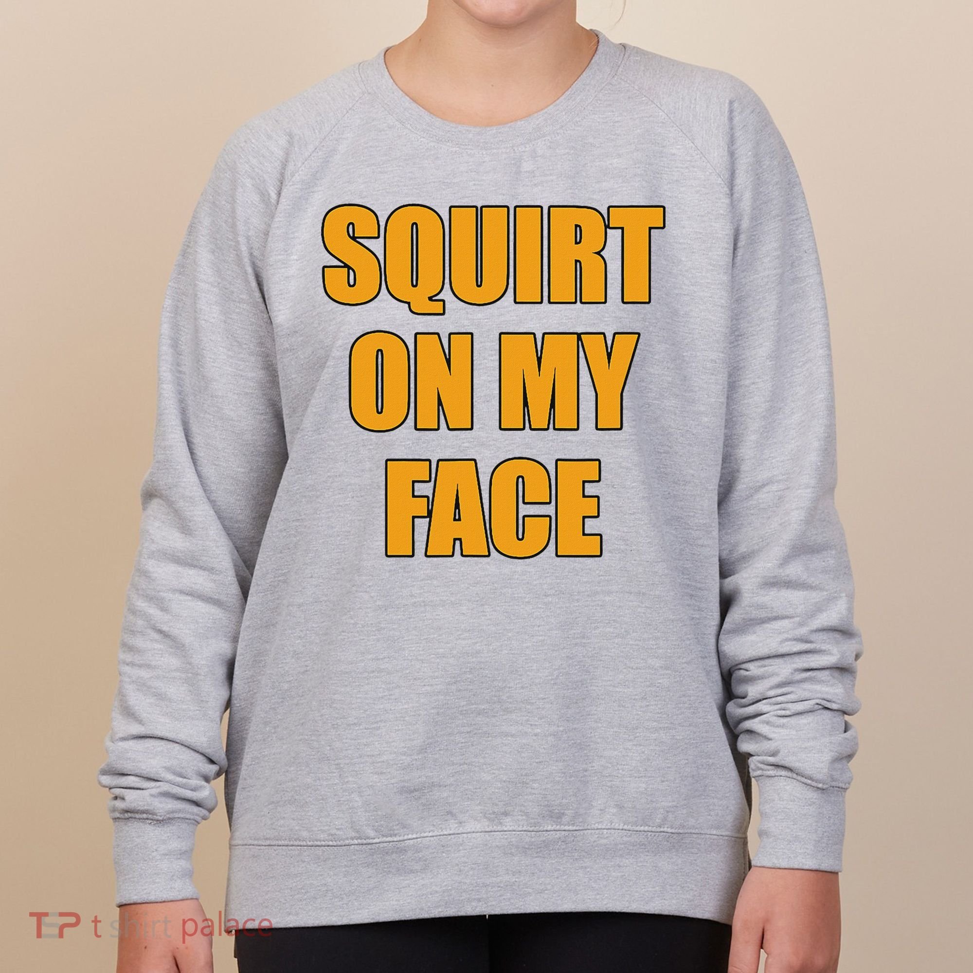 Squirt On My Face Women's Sweatshirt