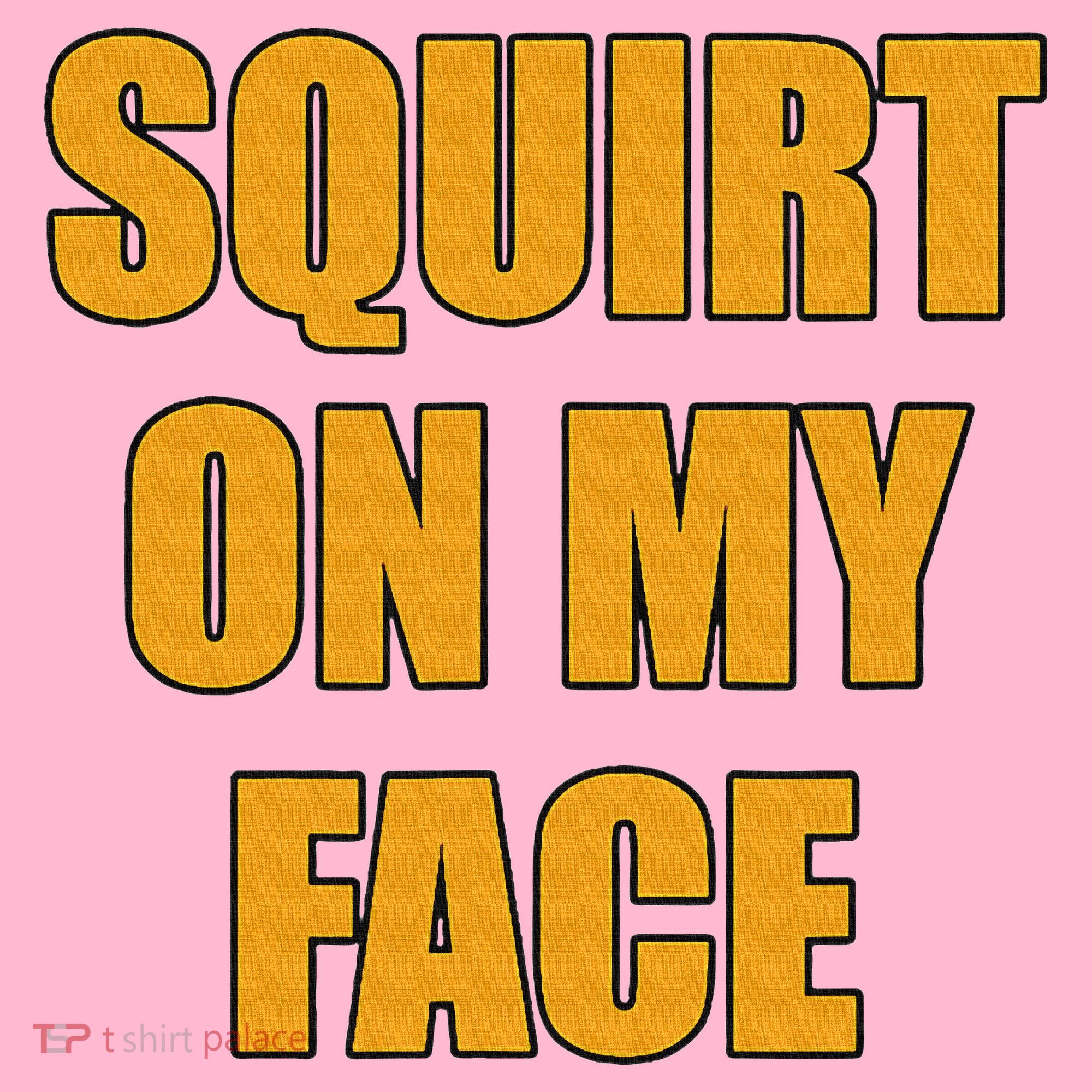 Squirt On My Face Long Sleeve Shirt