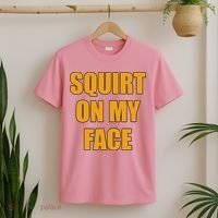 Squirt On My Face T-Shirt thumb 2