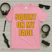 Squirt On My Face T-Shirt thumb 5