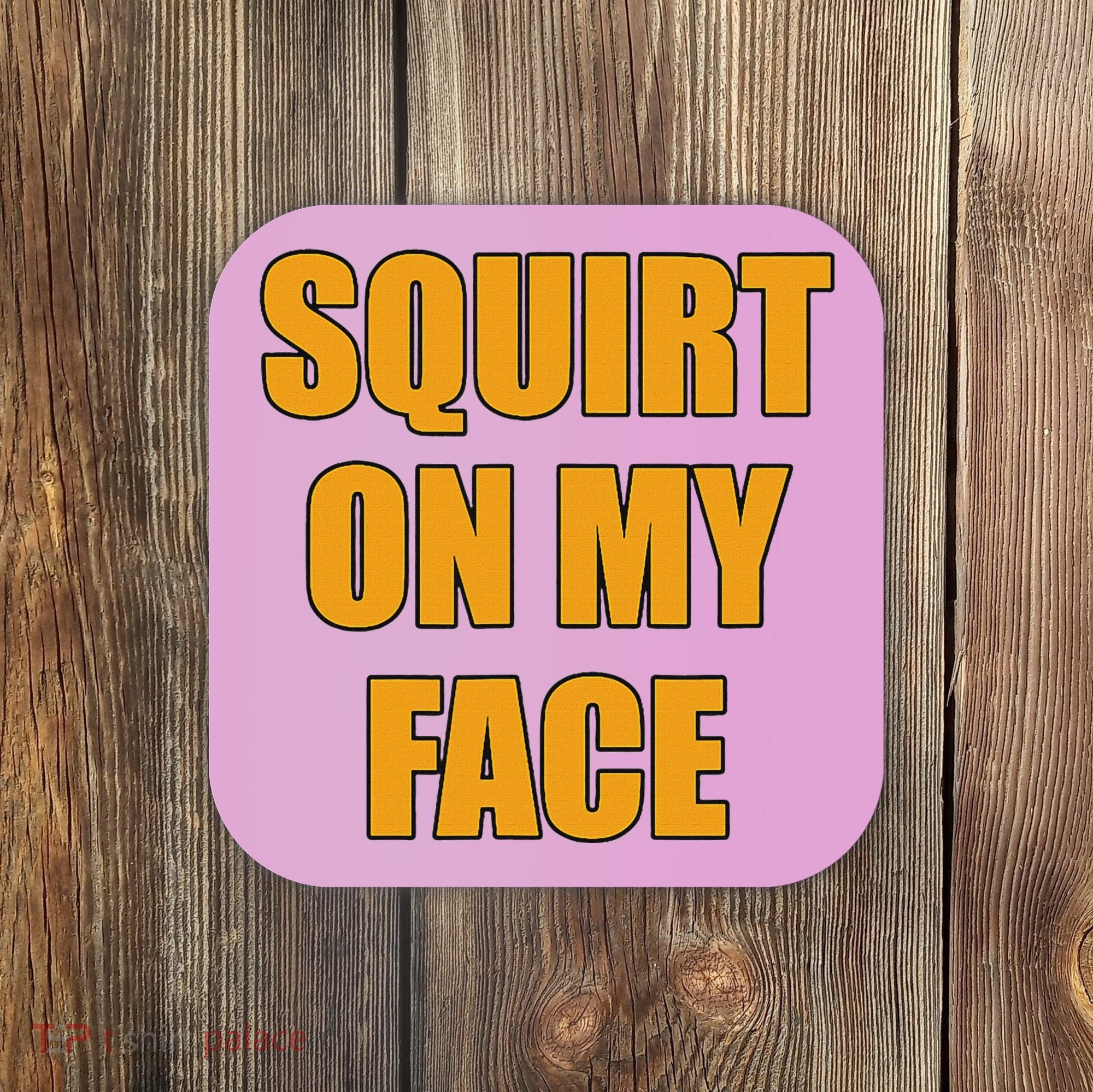Squirt On My Face Coaster
