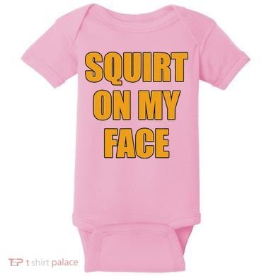 Squirt On My Face Baby Bodysuit