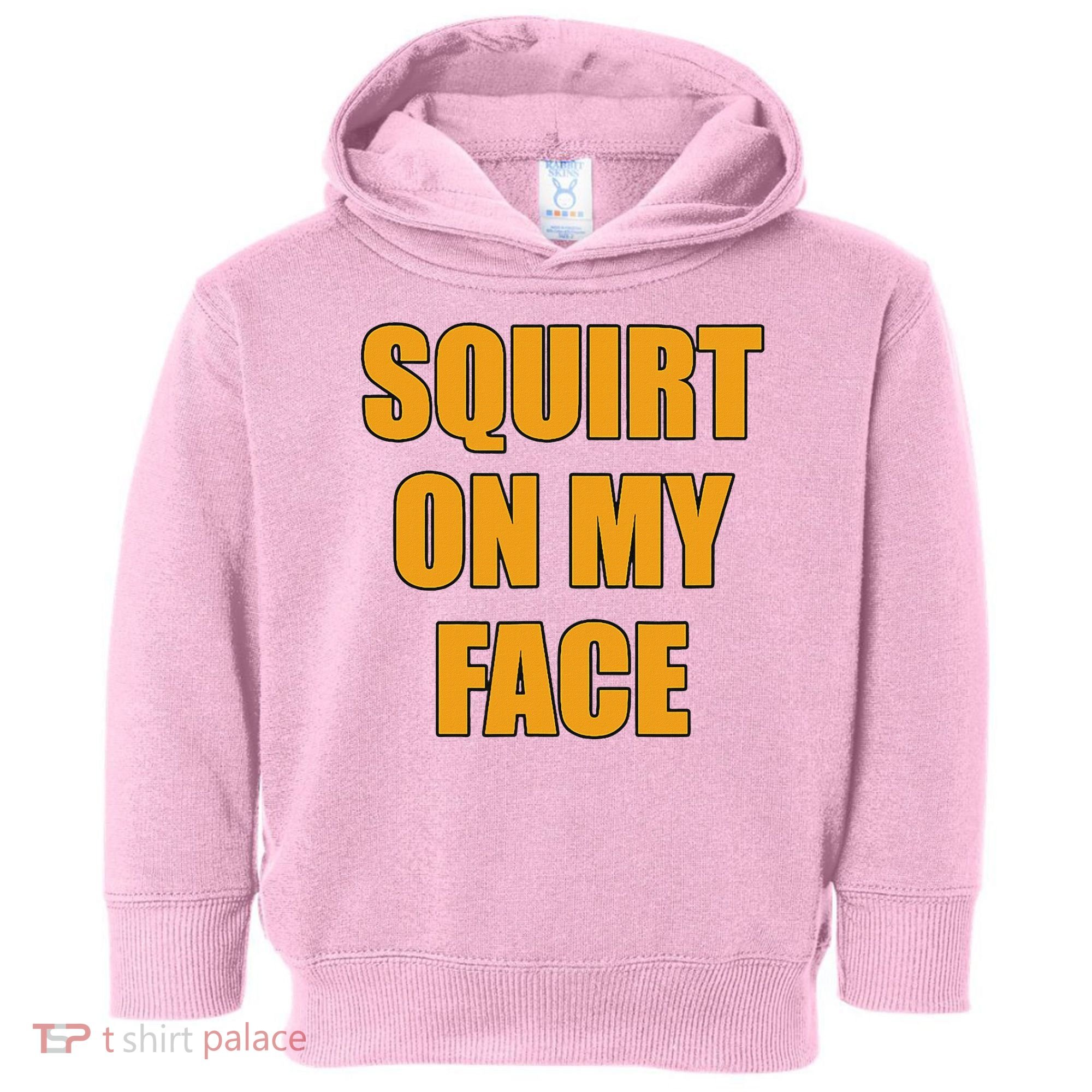Squirt On My Face Toddler Hoodie