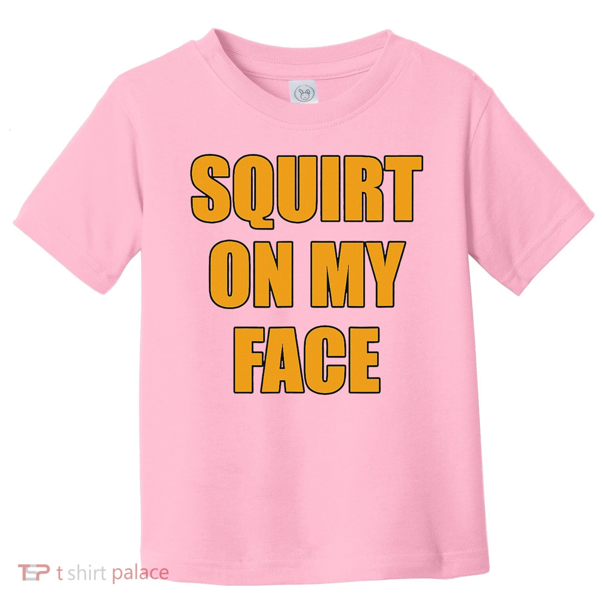 Squirt On My Face Toddler T-Shirt