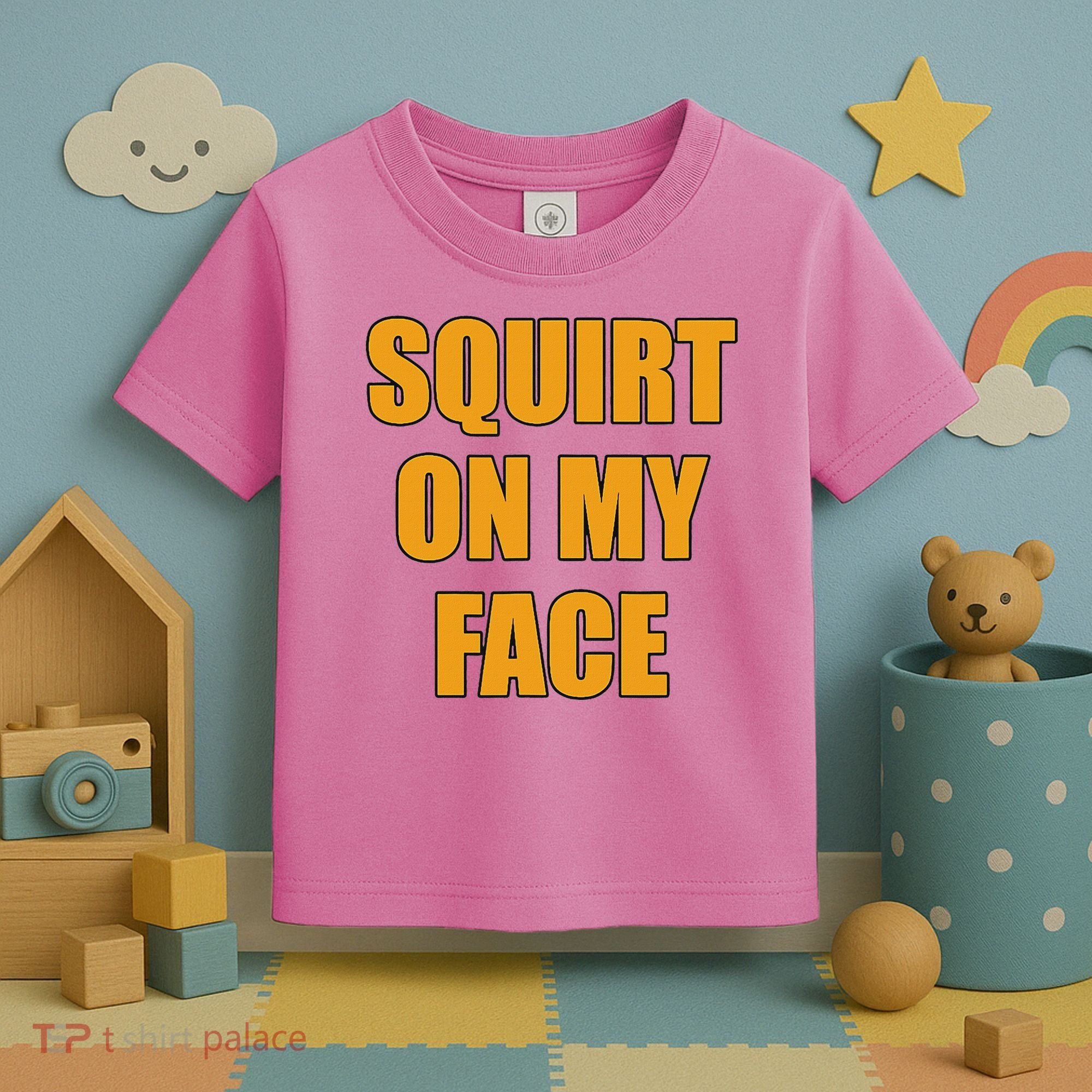 Squirt On My Face Toddler T-Shirt