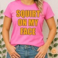 Squirt On My Face Women's T-Shirt thumb 2