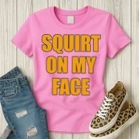 Squirt On My Face Women's T-Shirt thumb 3