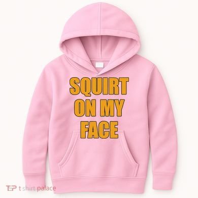 Squirt On My Face Kids Hoodie