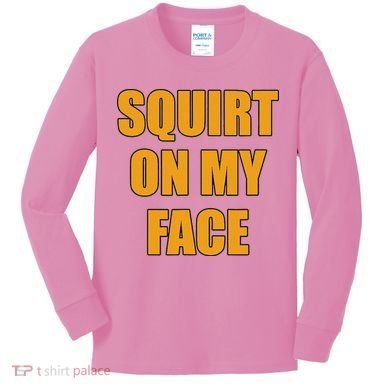 Squirt On My Face Kids Long Sleeve Shirt