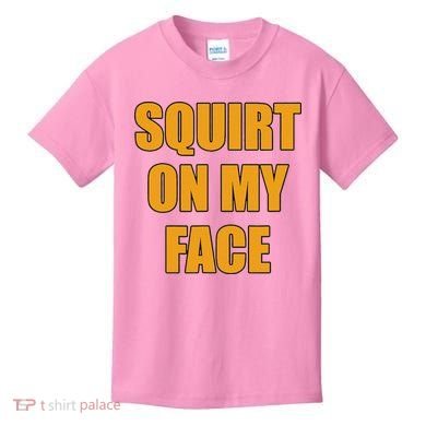 Squirt On My Face Kids T-Shirt