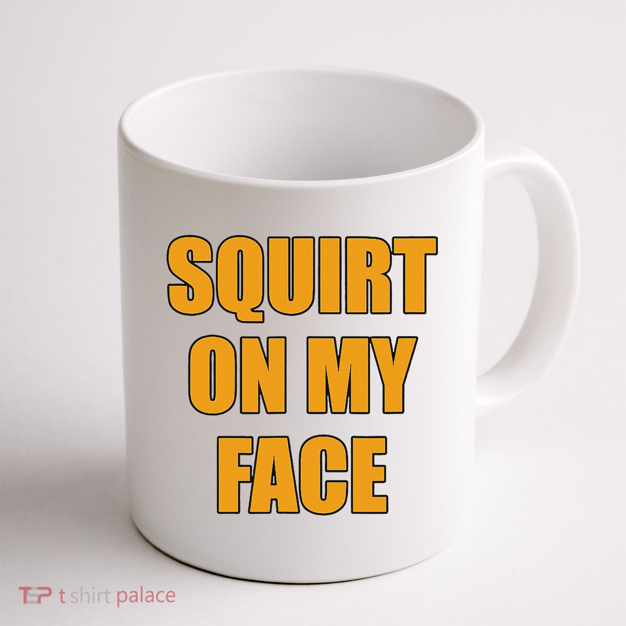 Squirt On My Face Coffee Mug