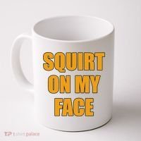 Squirt On My Face Coffee Mug thumb 0