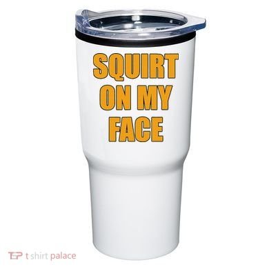 Squirt On My Face Tumbler