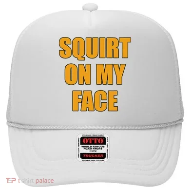 Squirt On My Face Hat