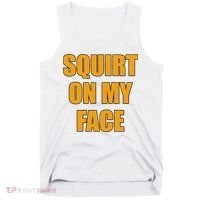 Squirt On My Face Tank Top thumb 0