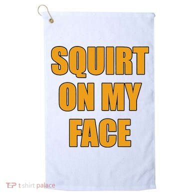 Squirt On My Face Golf Towel