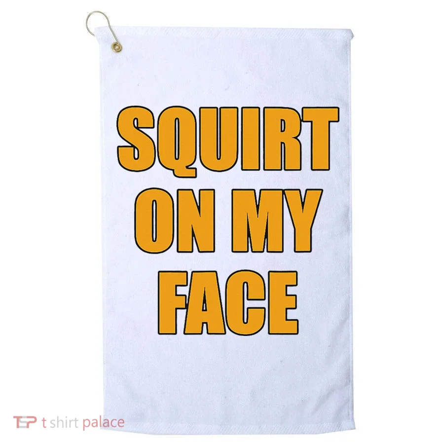 Squirt On My Face Golf Towel
