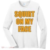 Squirt On My Face Women's Long Sleeve Shirt thumb 0