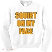 Squirt On My Face Kids Sweatshirt thumb 0