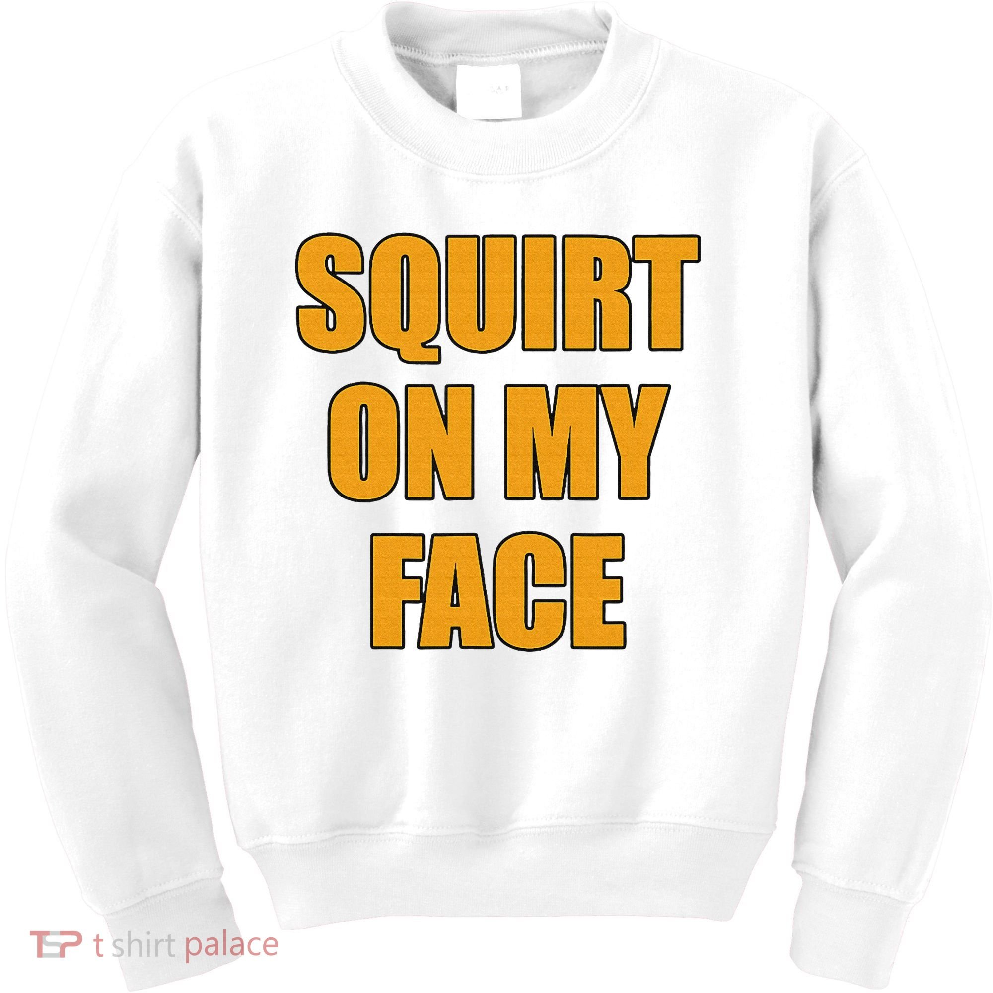 Squirt On My Face Kids Sweatshirt