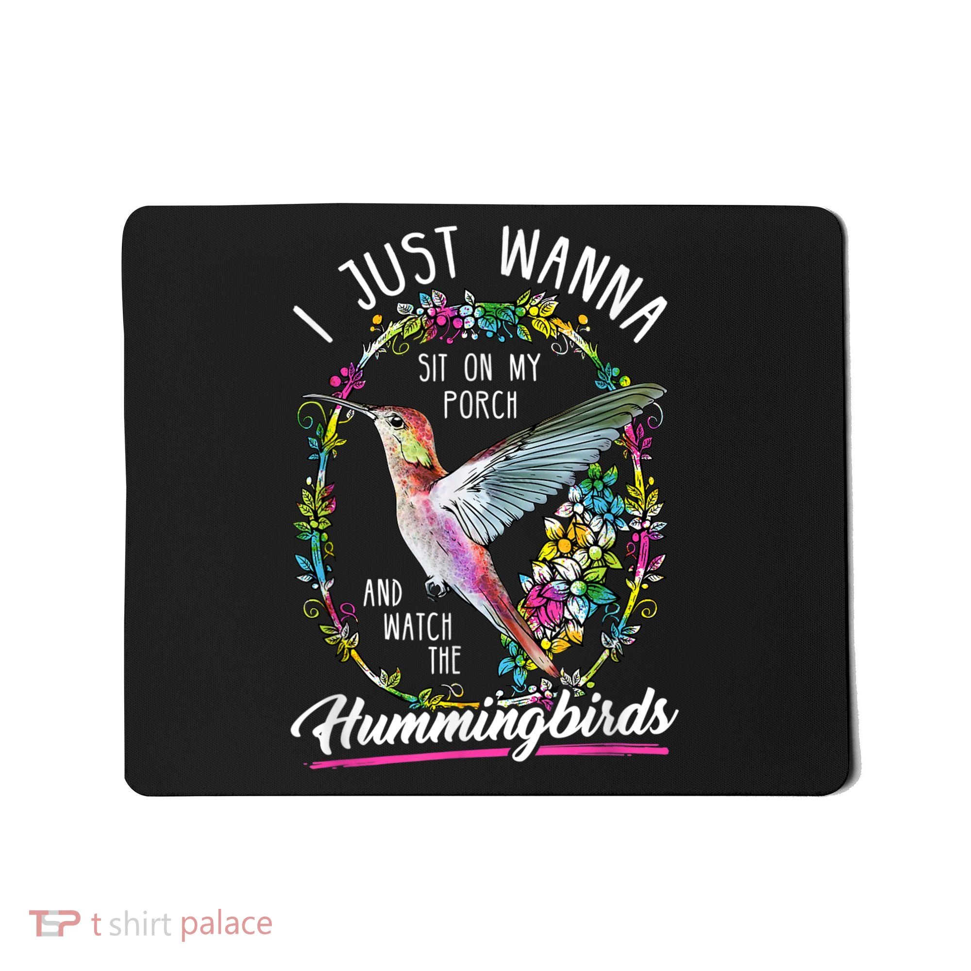 Sit On My Porch And Watch The Hummingbirds Top Mousepad