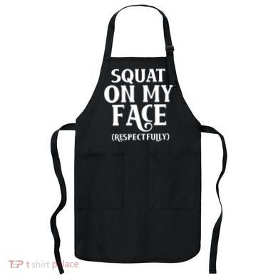 Squat On My Face Respectfully Apron