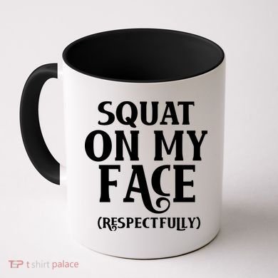 Squat On My Face Respectfully Coffee Mug