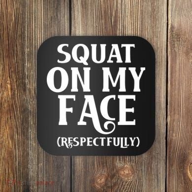 Squat On My Face Respectfully Coaster