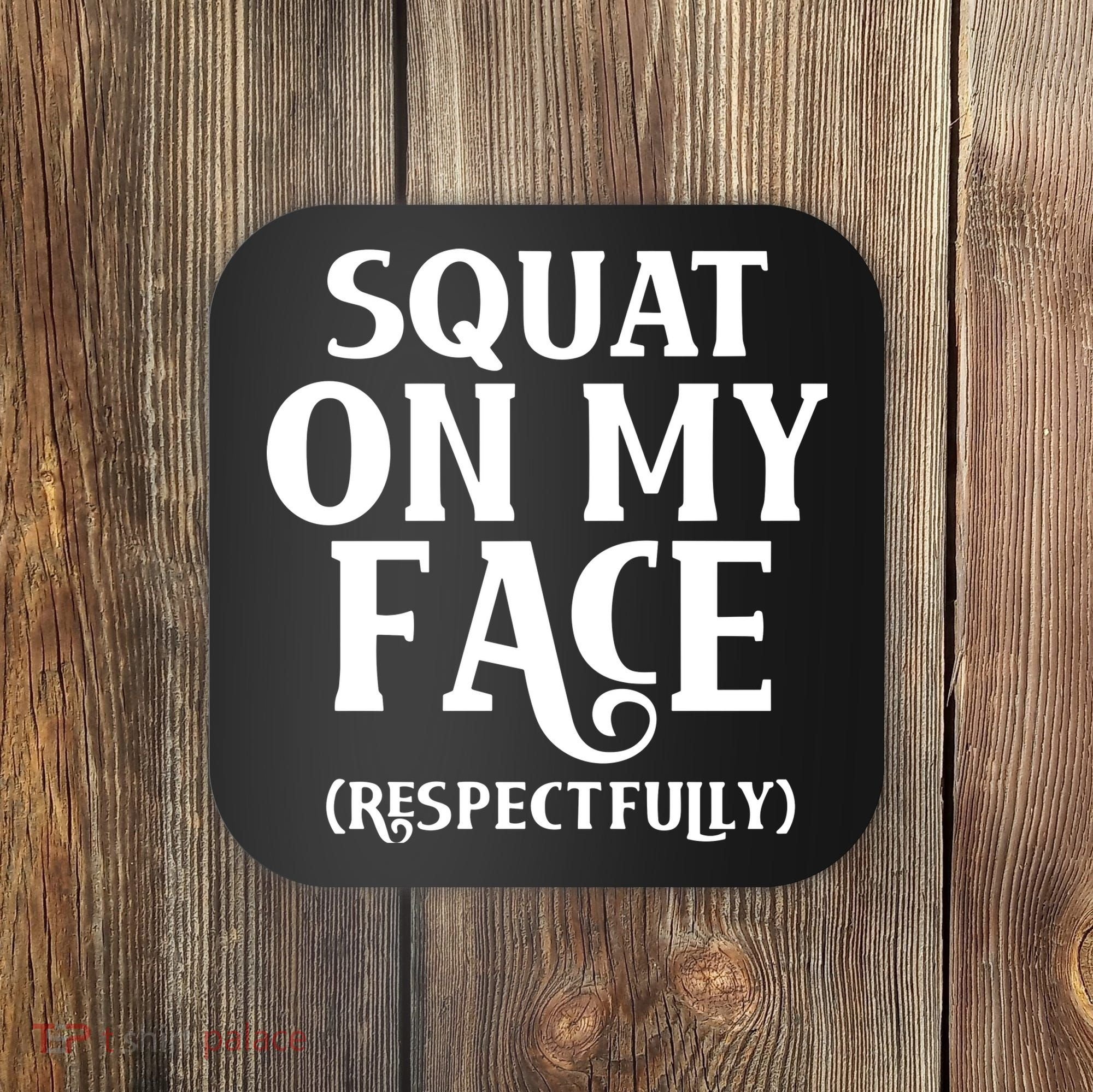 Squat On My Face Respectfully Coaster