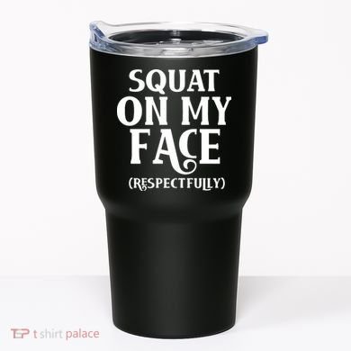 Squat On My Face Respectfully Tumbler