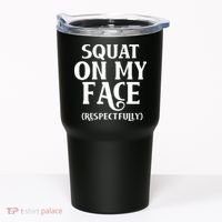Squat On My Face Respectfully Tumbler thumb 0