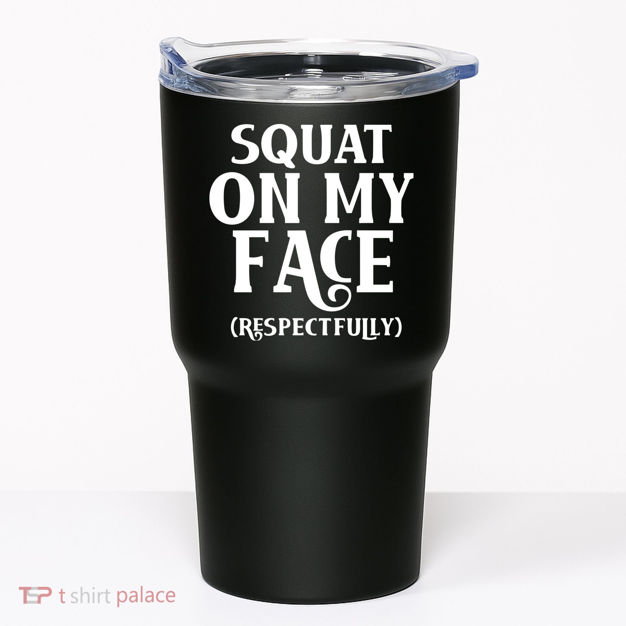 Squat On My Face Respectfully Tumbler