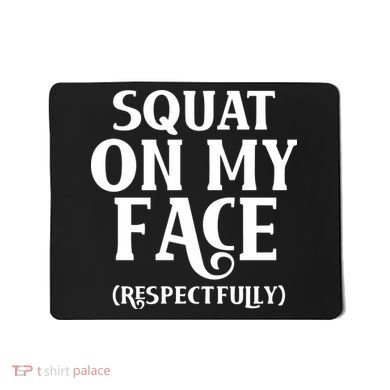 Squat On My Face Respectfully Mousepad