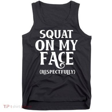Squat On My Face Respectfully Tank Top