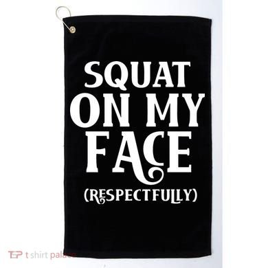 Squat On My Face Respectfully Golf Towel