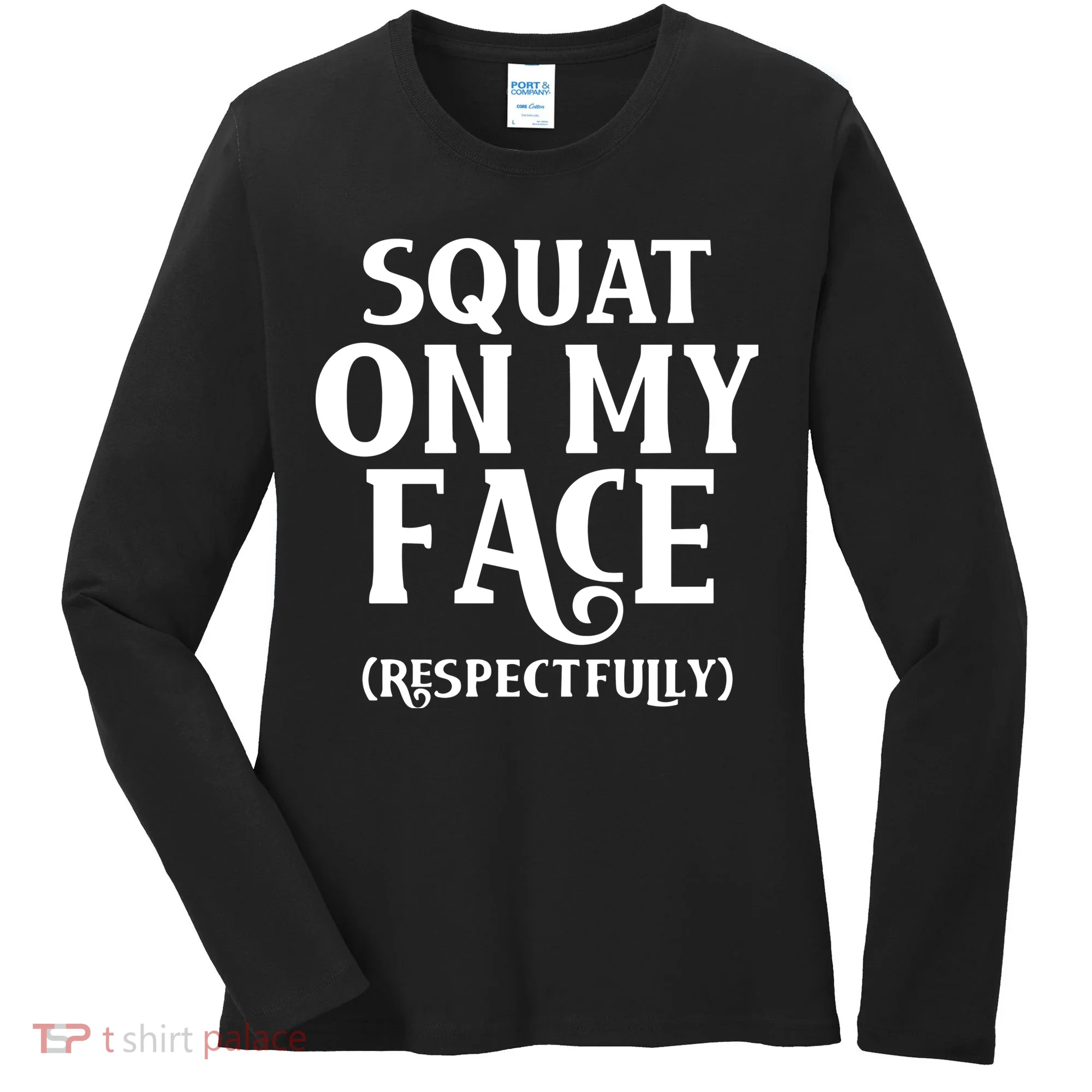 Squat On My Face Respectfully Women's Long Sleeve Shirt