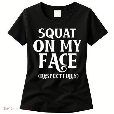Squat On My Face Respectfully Women's T-Shirt