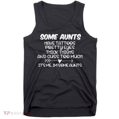 Some Aunts Have Tattoos Pretty Eyes & Cuss Too Much Tank Top