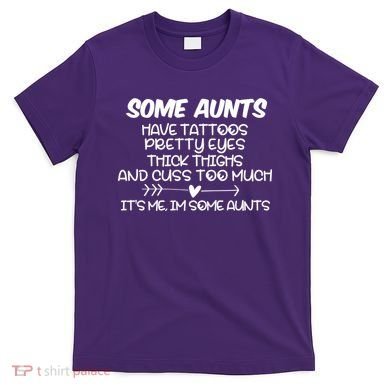Some Aunts Have Tattoos Pretty Eyes & Cuss Too Much T-Shirt