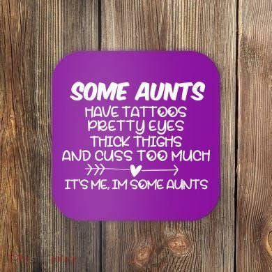 Some Aunts Have Tattoos Pretty Eyes & Cuss Too Much Coaster